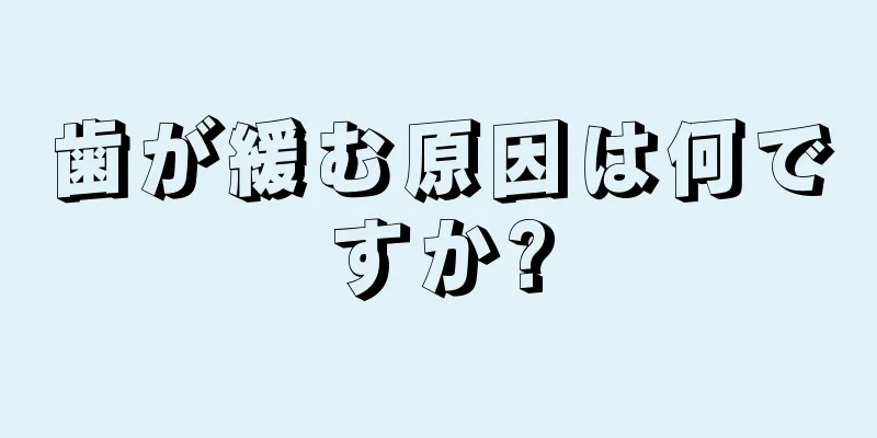 歯が緩む原因は何ですか?