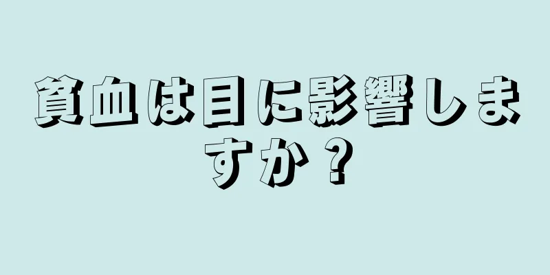 貧血は目に影響しますか？