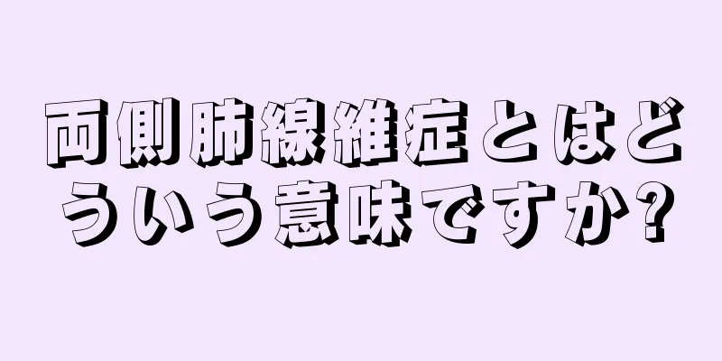 両側肺線維症とはどういう意味ですか?