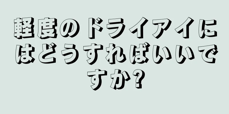 軽度のドライアイにはどうすればいいですか?