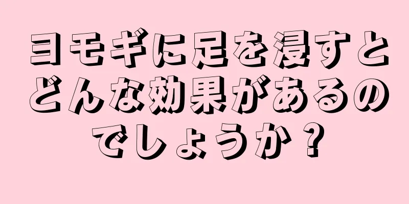 ヨモギに足を浸すとどんな効果があるのでしょうか？