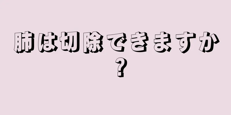 肺は切除できますか？