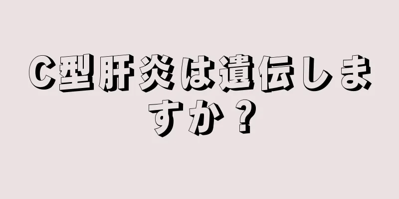 C型肝炎は遺伝しますか？