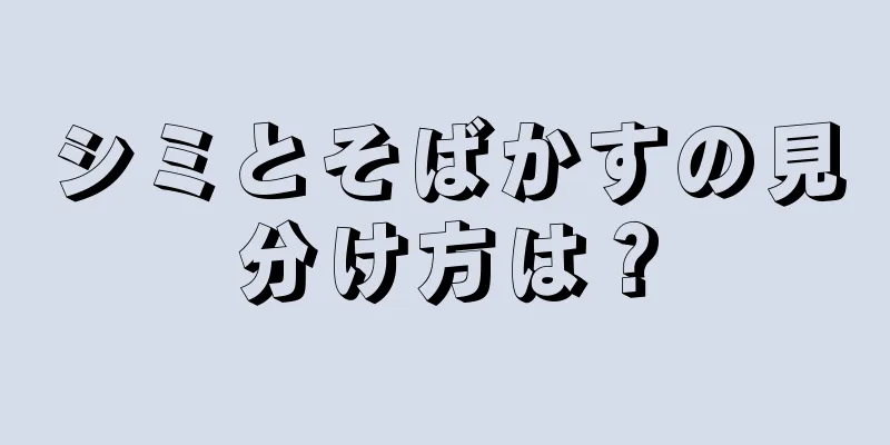 シミとそばかすの見分け方は？