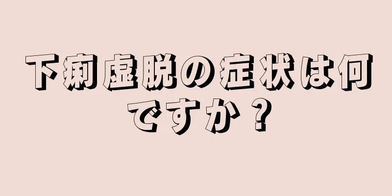 下痢虚脱の症状は何ですか？