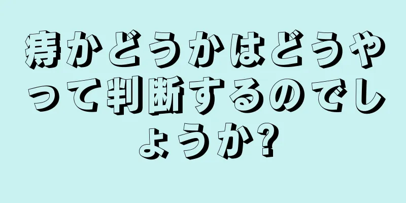 痔かどうかはどうやって判断するのでしょうか?