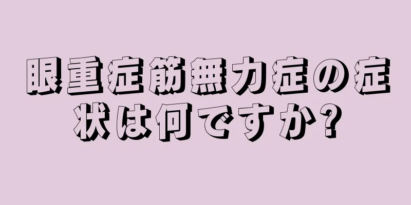 眼重症筋無力症の症状は何ですか?