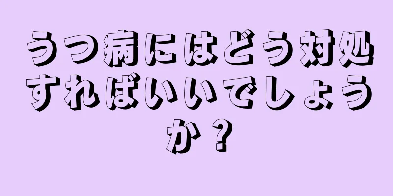 うつ病にはどう対処すればいいでしょうか？