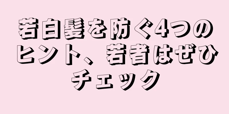 若白髪を防ぐ4つのヒント、若者はぜひチェック