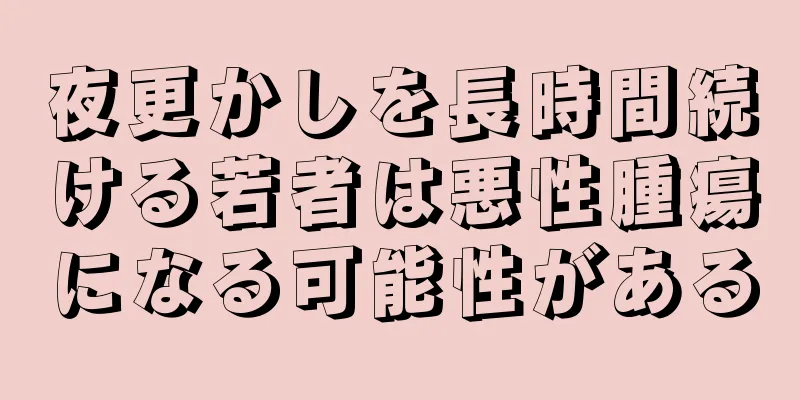 夜更かしを長時間続ける若者は悪性腫瘍になる可能性がある