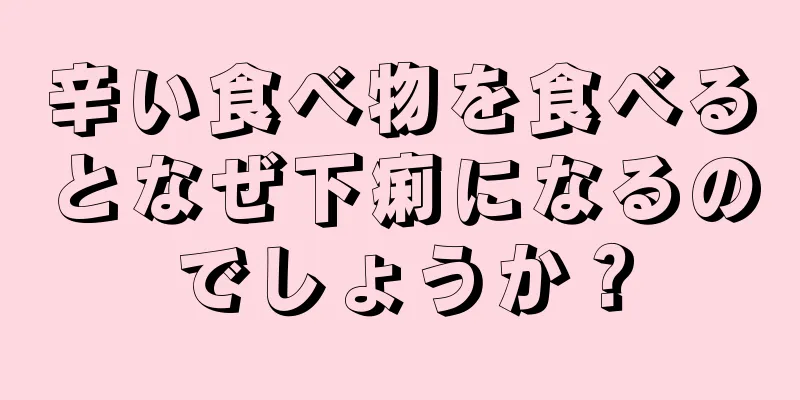 辛い食べ物を食べるとなぜ下痢になるのでしょうか？