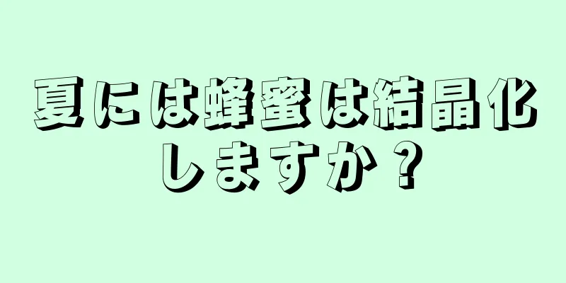 夏には蜂蜜は結晶化しますか？