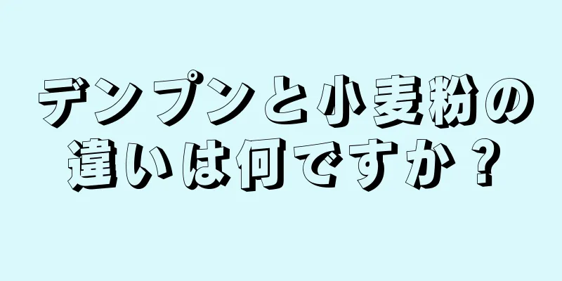 デンプンと小麦粉の違いは何ですか？