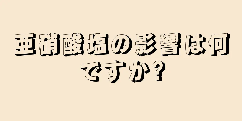 亜硝酸塩の影響は何ですか?