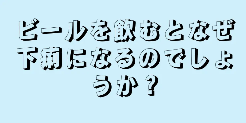 ビールを飲むとなぜ下痢になるのでしょうか？