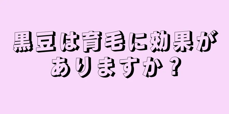 黒豆は育毛に効果がありますか？