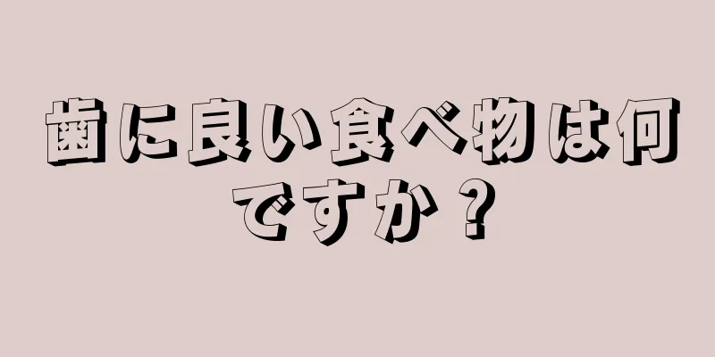 歯に良い食べ物は何ですか？