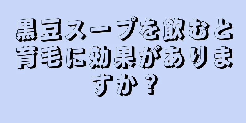 黒豆スープを飲むと育毛に効果がありますか？