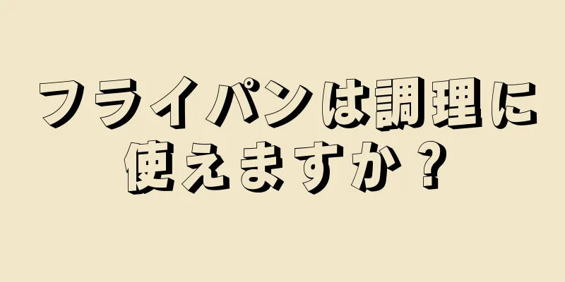 フライパンは調理に使えますか？