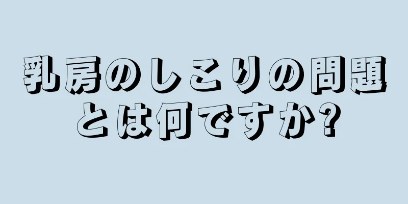 乳房のしこりの問題とは何ですか?