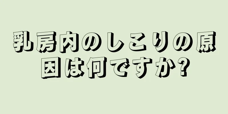 乳房内のしこりの原因は何ですか?