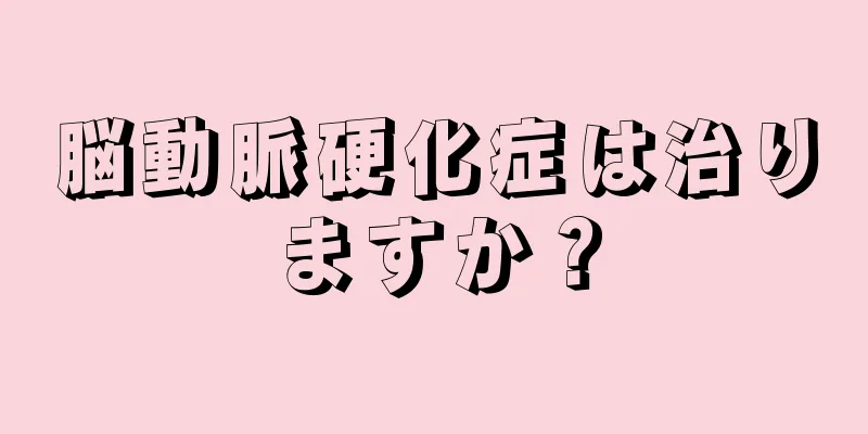 脳動脈硬化症は治りますか？