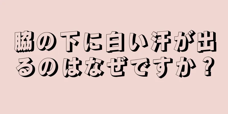 脇の下に白い汗が出るのはなぜですか？