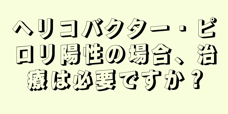 ヘリコバクター・ピロリ陽性の場合、治療は必要ですか？