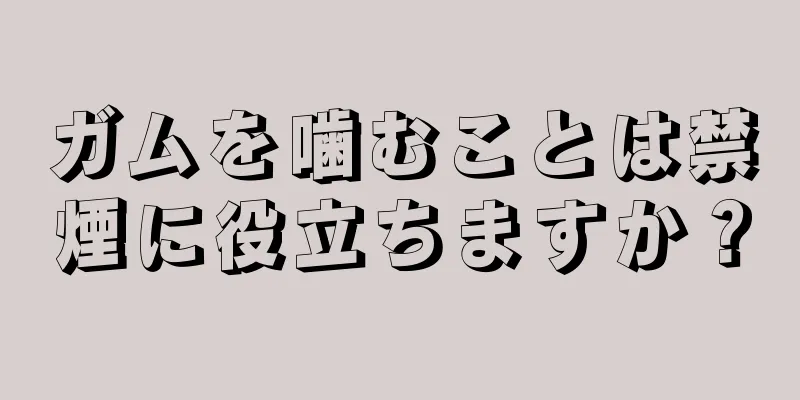 ガムを噛むことは禁煙に役立ちますか？