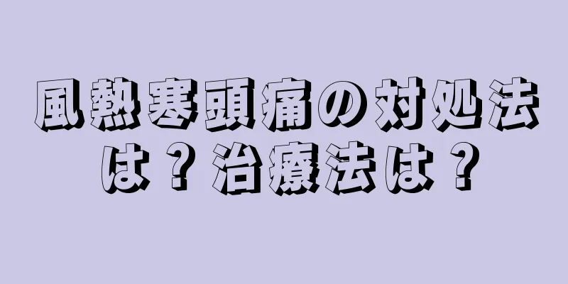 風熱寒頭痛の対処法は？治療法は？