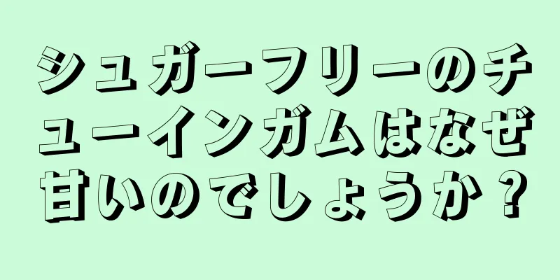 シュガーフリーのチューインガムはなぜ甘いのでしょうか？