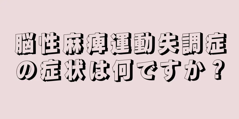 脳性麻痺運動失調症の症状は何ですか？