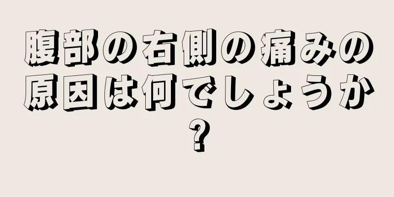 腹部の右側の痛みの原因は何でしょうか?