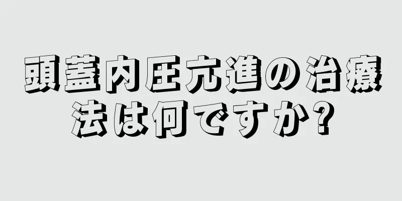 頭蓋内圧亢進の治療法は何ですか?