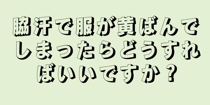 脇汗で服が黄ばんでしまったらどうすればいいですか？