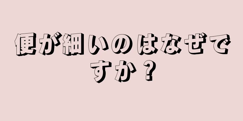 便が細いのはなぜですか？