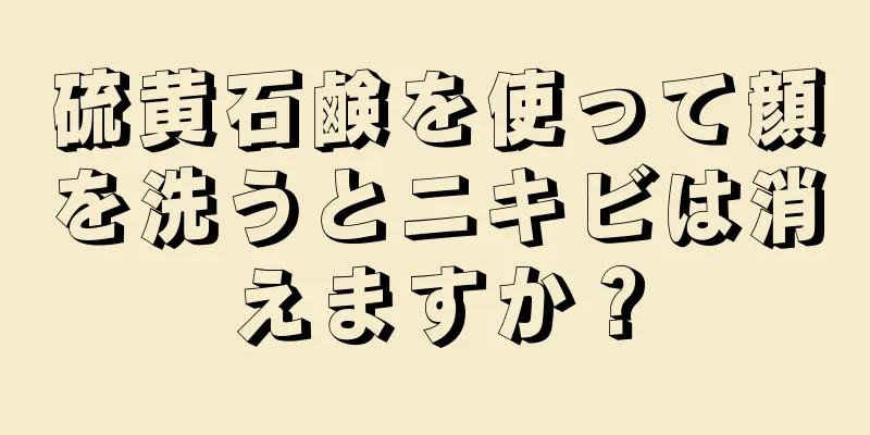 硫黄石鹸を使って顔を洗うとニキビは消えますか？