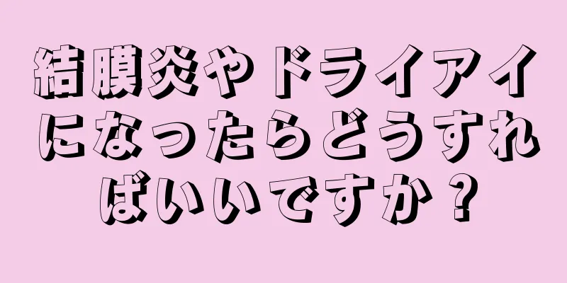 結膜炎やドライアイになったらどうすればいいですか？