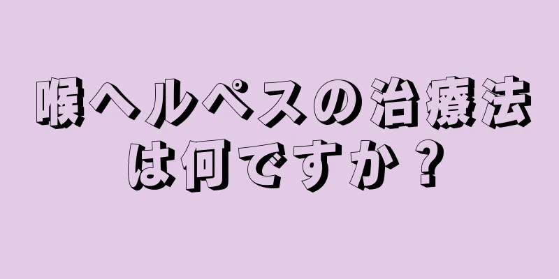 喉ヘルペスの治療法は何ですか？