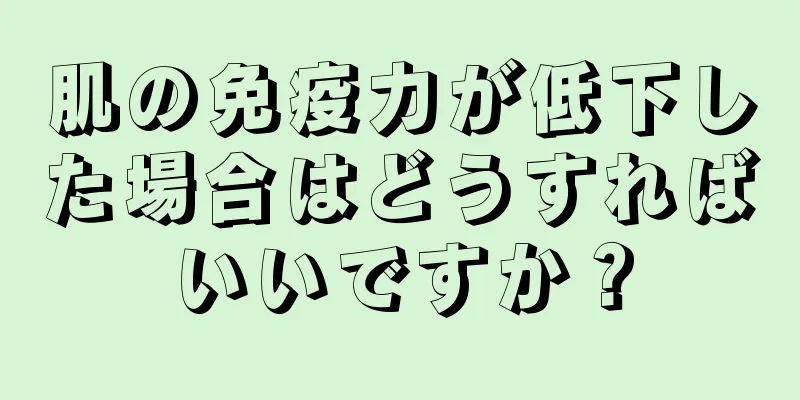 肌の免疫力が低下した場合はどうすればいいですか？