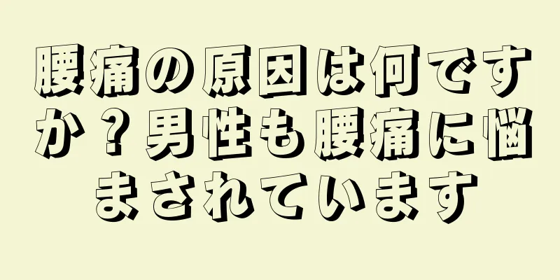 腰痛の原因は何ですか？男性も腰痛に悩まされています