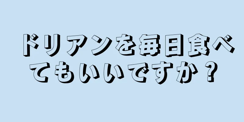 ドリアンを毎日食べてもいいですか？