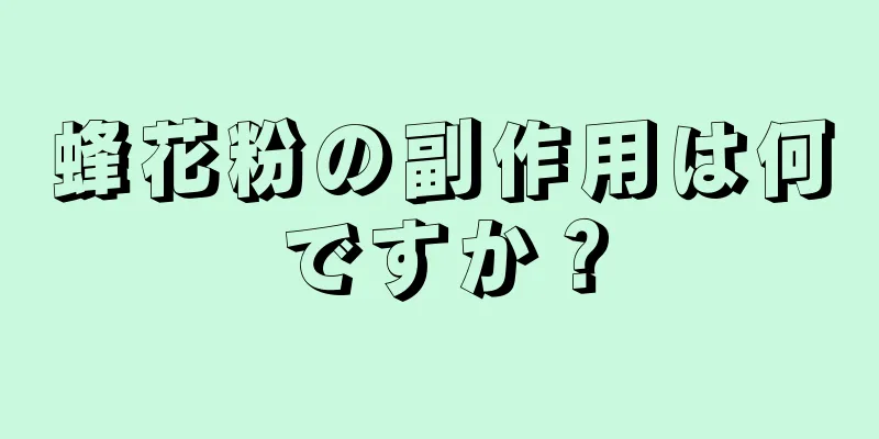 蜂花粉の副作用は何ですか？