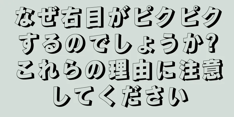 なぜ右目がピクピクするのでしょうか?これらの理由に注意してください