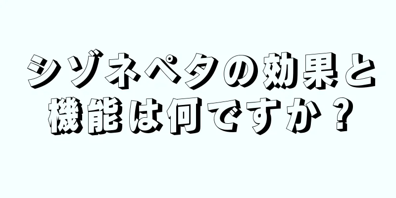 シゾネペタの効果と機能は何ですか？