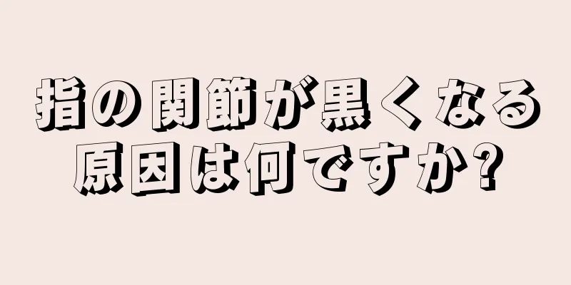 指の関節が黒くなる原因は何ですか?