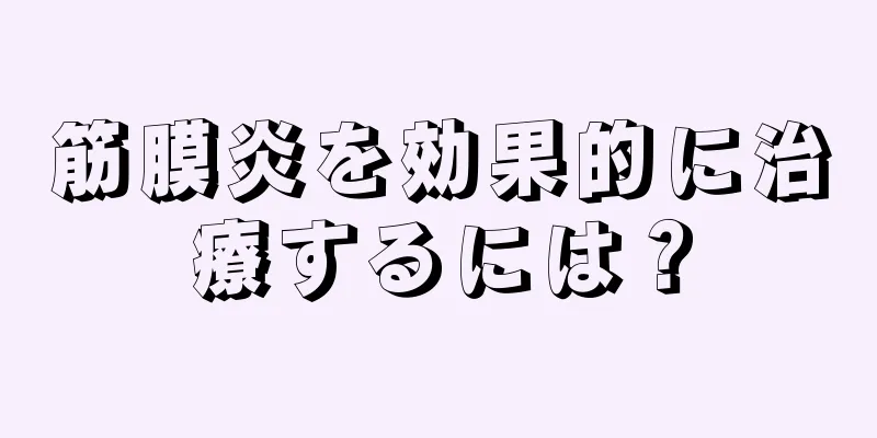 筋膜炎を効果的に治療するには？