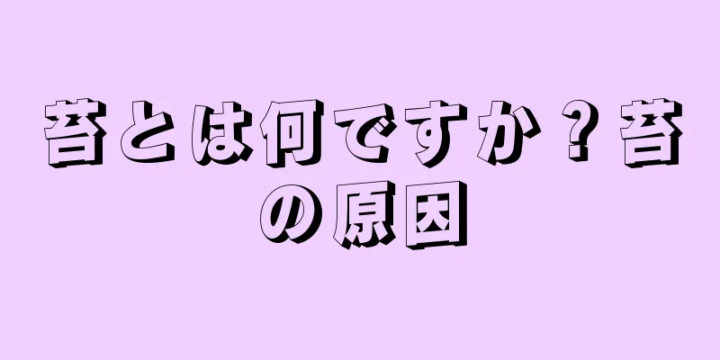 苔とは何ですか？苔の原因