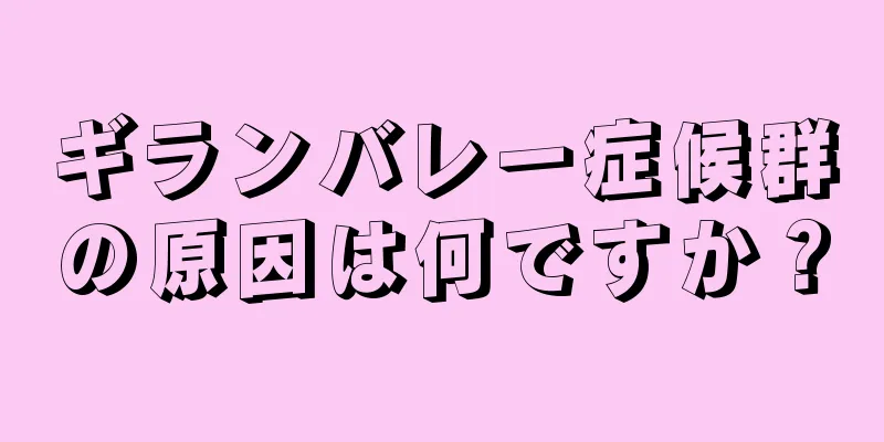 ギランバレー症候群の原因は何ですか？