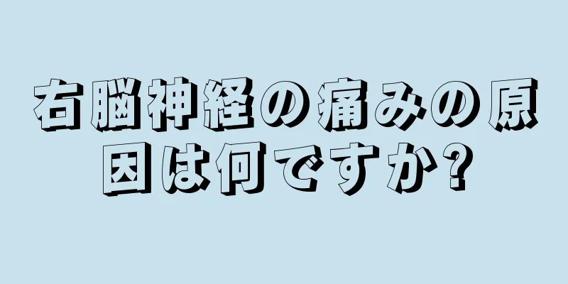 右脳神経の痛みの原因は何ですか?